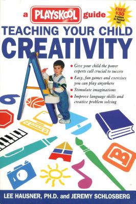 Teaching Your Child Creativity: A Playskool Guide - Hausner, Lee, Dr., PH.D., and Schlosberg, Jeremy