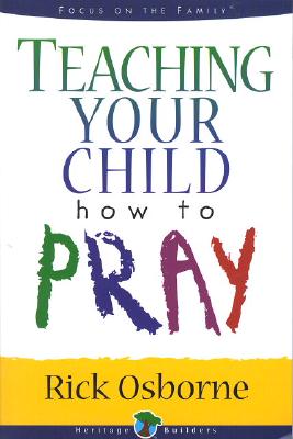 Teaching Your Child How to Pray - Osborne, Rick, Mr.