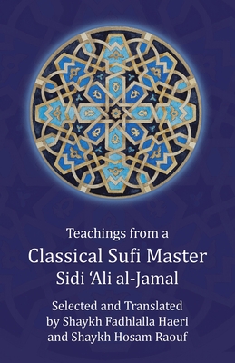 Teachings from a Classical Sufi Master - Al-Jamal, Sidi 'Ali, and Haeri, Shaykh Fadhlalla (Translated by), and Raouf, Shaykh Hosam (Translated by)