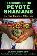 Teachings of the Peyote Shamans: The Five Points of Attention