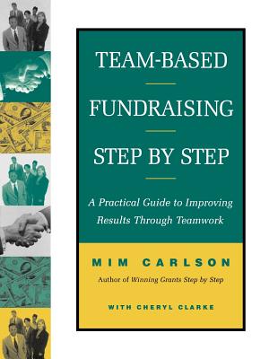 Team-Based Fundraising Step by Step: A Practical Guide to Improving Results Through Teamwork - Carlson, MIM, and Clarke, Cheryl A