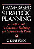 Team-Based Strategic Planning: A Complete Guide to Structuring, Facilitating, and Implementing the Process