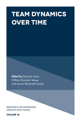 Team Dynamics Over Time - Salas, Eduardo, Dr., PhD (Editor), and Vessey, William B (Editor), and Landon, Lauren B, Professor (Editor)