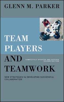 Team Players and Teamwork: New Strategies for Developing Successful Collaboration - Parker, Glenn M