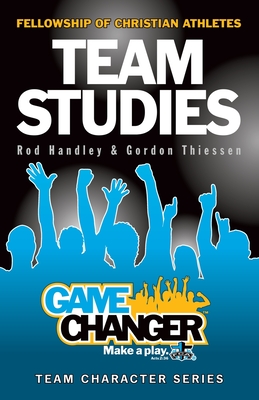 Team Studies: Gamechanger: Team Studies on Character - Rod, Handley, and Gordon, Thiessen