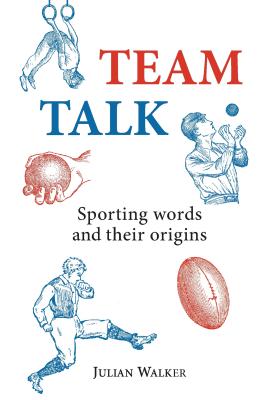 Team Talk: Sporting Words and their Origins - Walker, Julian