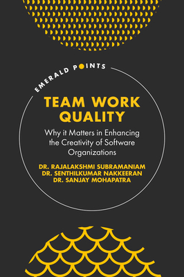 Team Work Quality: Why It Matters in Enhancing the Creativity of Software Organizations - Subramaniam, Rajalakshmi, Dr., and Nakkeeran, Senthilkumar, Dr., and Mohapatra, Sanjay, Dr.