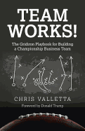 Team WORKS! - The Gridiron Playbook for Building a Championship Business Team.