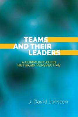 Teams and Their Leaders: A Communication Network Perspective - Johnson, J David