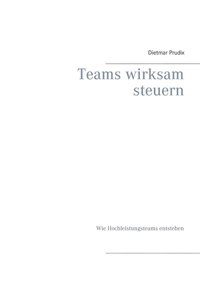 Teams wirksam steuern: Wie Hochleistungsteams entstehen - Prudix, Dietmar