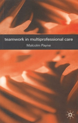 Teamwork in Multiprofessional Care - Campling, Jo (Editor), and Payne, Malcolm
