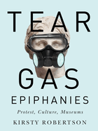 Tear Gas Epiphanies: Protest, Culture, Museums Volume 27