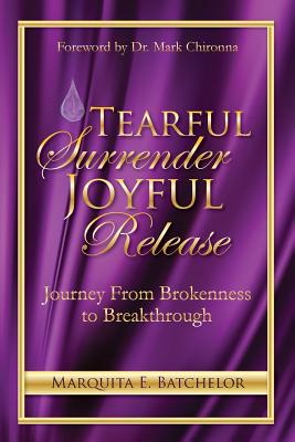 Tearful Surrender Joyful Release: Journey From Brokenness to Breakthrough - Chironna, Mark (Foreword by), and Batchelor, Marquita E