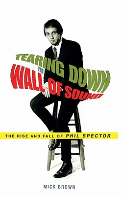 Tearing Down the Wall of Sound: The Rise and Fall of Phil Spector - Brown, Mick, and Porter, Ray (Read by)