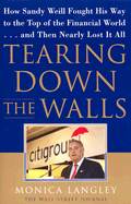 Tearing Down the Walls: How Sandy Weill Fought His Way to the Top of the Financial World. . .and Then Nearly Lost It All - Langley, Monica