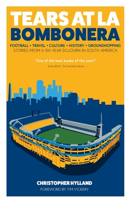 Tears at La Bombonera: Stories from a Six-Year Sojourn in South America - Hylland, Christopher
