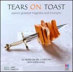 Tears on Toast: Opera's Greatest Tragedies & Triumphs - Anna Netrebko (soprano); Barbara Hendricks (soprano); Bryn Terfel (bass baritone); Carol Neblett (soprano);...