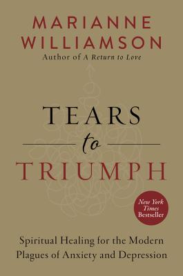 Tears to Triumph: Spiritual Healing for the Modern Plagues of Anxiety and Depression - Williamson, Marianne