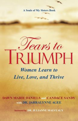 Tears to Triumph - Daniels, Dawn M, and Sandy, Candace, and Agee, Jarralynne, Dr.