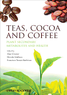 Teas, Cocoa and Coffee: Plant Secondary Metabolites and Health - Crozier, Alan (Editor), and Ashihara, Hiroshi (Editor), and Toms-Barbran, Francisco (Editor)