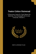 Teatro Critico Universal:  Discursos Varios En Todo Gnero De Materias, Para Desengao De Errores Comunes, Volume 3...