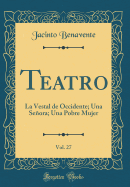 Teatro, Vol. 27: La Vestal de Occidente; Una Senora; Una Pobre Mujer (Classic Reprint)