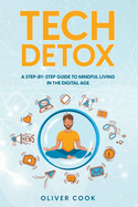 Tech Detox A Step-by-Step Guide to Mindful Living in the Digital Age