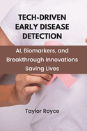 Tech-Driven Early Disease Detection: AI, Biomarkers, and Breakthrough Innovations Saving Lives