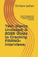 Tech Giants Unlocked: A 2025 Guide to Cracking FAANG+ Interviews.: Proven Strategies to Ace Technical and Behavioral Interviews in Top Tech Companies