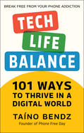 Tech-Life Balance: 101 Ways to Thrive in a Digital World