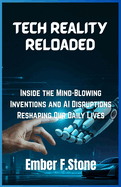 Tech Reality Reloaded: Inside the Mind-Blowing Inventions and AI Disruptions Reshaping Our Daily Lives