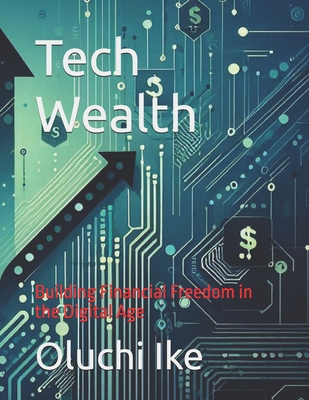 Tech Wealth: Building Financial Freedom in the Digital Age - Ike, Oluchi