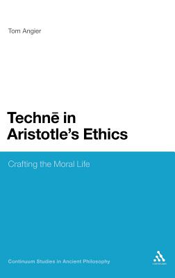 Techne in Aristotle's Ethics: Crafting the Moral Life - Angier, Tom