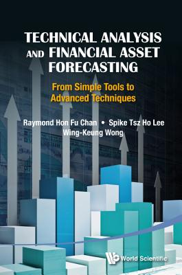 Technical Analysis and Financial Asset Forecasting: From Simple Tools to Advanced Techniques - Chan, Raymond Hon-Fu, and Wong, Alan Wing-Keung, and Lee, Spike Tsz-Ho