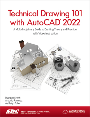 Technical Drawing 101 with AutoCAD 2022: A Multidisciplinary Guide to Drafting Theory and Practice with Video Instruction - Fuller, Ashleigh, and Ramirez, Antonio, and Smith, Douglas