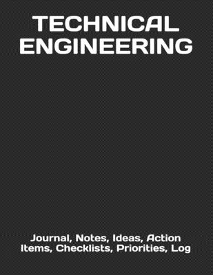 Technical Engineering: Journal, Notes, Ideas, Action Items, Checklists, Priorities, Log - Just Visualize It