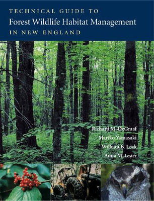 Technical Guide to Forest Wildlife Habitat Management in New England - DeGraaf, Richard, and Yamasaki, Mariko, and Leak, William B