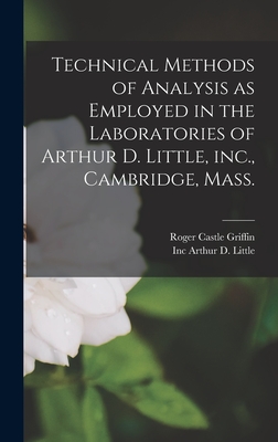 Technical Methods of Analysis as Employed in the Laboratories of Arthur D. Little, inc., Cambridge, Mass. - Arthur D Little, Inc, and Griffin, Roger Castle