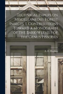 Technical Papers on Miscellaneous Forest Insects. I. Contributions Toward a Monograph of the Bark-weevils of the Genus Pissodes - Hopkins, A D (Andrew Delmar) 1857- (Creator)