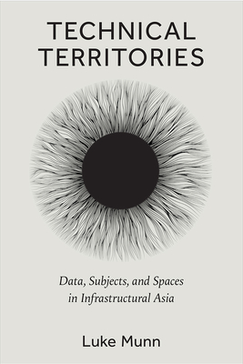 Technical Territories: Data, Subjects, and Spaces in Infrastructural Asia - Munn, Luke