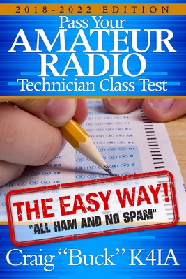 Technician Class 2018-2022: Pass Your Amateur Radio Technician Class Test - The Easy Way - K4ia, Craig Buck