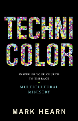 Technicolor: Inspiring Your Church to Embrace Multicultural Ministry - Hearn, Mark