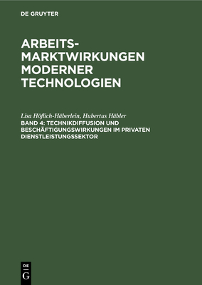 Technikdiffusion und Besch?ftigungswirkungen im privaten Dienstleistungssektor - Hflich-H?berlein, Lisa, and H?bler, Hubertus, and Pfeiffer, Ulrich (Contributions by)