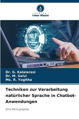 Techniken zur Verarbeitung nat?rlicher Sprache in Chatbot-Anwendungen - Kalaiarasi, G, Dr., and Selvi, M, Dr., and Yogitha, R, Ms.