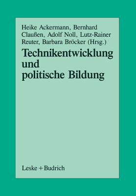 Technikentwicklung Und Politische Bildung: Beitrage Aus Der Arbeit Der Sektion Politische Wissenschaft Und Politische Bildung Der Deutschen Vereinigung Fur Politische Wissenschaft - Ackermann, Heike (Editor), and Clau?en, Bernhard (Editor), and Noll, Adolf (Editor)