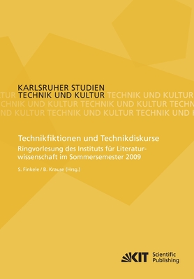 Technikfiktionen und Technikdiskurse: Ringvorlesung des Instituts f?r Literaturwissenschaft im Sommersemester 2009 - Finkele, Simone, and Krause, Burkhardt (Editor)