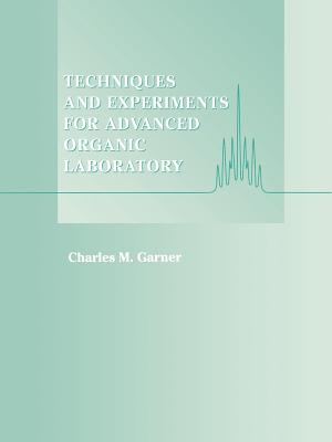 Techniques and Experiments for Advanced Organic Laboratory - Garner, Charles M