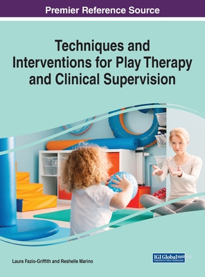 Techniques and Interventions for Play Therapy and Clinical Supervision - Fazio-Griffith, Laura Jean (Editor), and Marino, Reshelle (Editor)