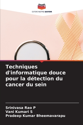 Techniques d'informatique douce pour la dtection du cancer du sein - P, Srinivasa Rao, and S, Vani Kumari, and Bheemavarapu, Pradeep Kumar