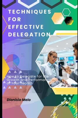 Techniques for Effective Delegation - Melo, Dionisio